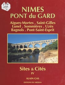 Sites et cités (4) - Nîmes, Pont du Gard : Aigues-Mortes, Saint-Gilles, Lunel, Sommières, Uzès, Bagnols, Pont-Saint-Esprit