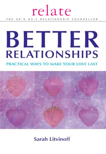 The Relate Guide to Better Relationships - Practical Ways to Make Your Love Last from the Experts in Marriage Guidance