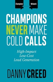 Champions Never Make Cold Calls: High-Impact, Low-Cost Lead Generation - Champions' Network