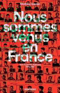 Nous sommes venus en France - Voix de jeunes Algériens, 1945 - 1963 - Voix de jeunes Algériens, 1945-1963