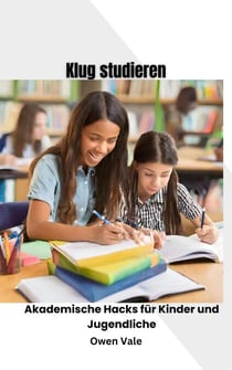 Klug lernen: Akademische Hacks für Kinder und Jugendliche