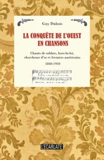 La conquête de l'Ouest en chansons - Chants de soldats, hors-la-loi, chercheurs d'or et fermiers américains - 1840-1910