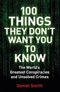 100 Things They Don't Want You To Know - Conspiracies, mysteries and unsolved crimes