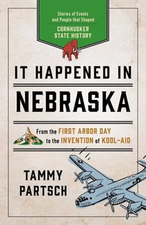 It Happened in Nebraska - Stories of Events and People that Shaped Cornhusker State History