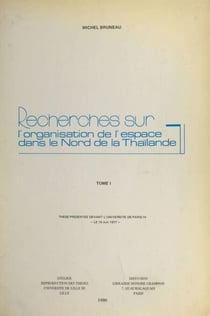 Recherches sur l'organisation de l'espace dans le nord de la Thaïlande (1) - Thèse présentée devant l'Université de Paris IV, le 10 juin 1977