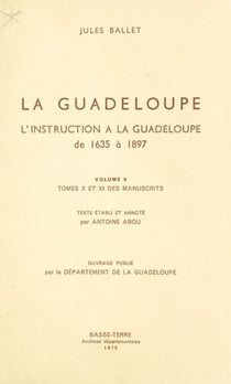 La Guadeloupe (6) - L'instruction à la Guadeloupe : de 1635 à 1897, tomes X et XI des manuscrits