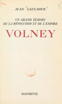 Volney - Un grand témoin de la Révolution et de l'Empire