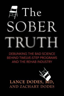 The Sober Truth - Debunking the Bad Science Behind 12-Step Programs and the Rehab Industry