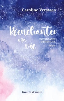 Réenchanter ma vie - Instantanés d'émotions