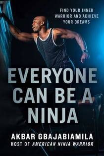 Everyone Can Be a Ninja - Find Your Inner Warrior and Achieve Your Dreams