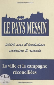Le pays Messin - 2000 ans d'évolution urbaine et rurale : la ville et la campagne réconciliées