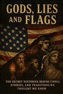 "Gods, Lies, and Flags" The Secret Histories Behind Symbols, Stories, and Traditions We Thought We Knew - Unbelievable True History Books, #6