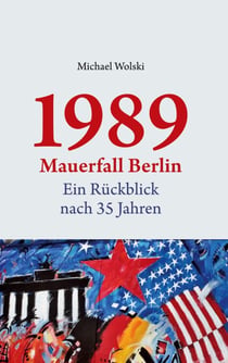 1989 Mauerfall Berlin - Ein Rückblick nach 35 Jahren