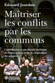 Maîtriser les conflits par les communs - Contribution à une théorie politique de l’anticipation et de la conjuration des guerres