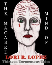 The Macabre Mind Of Lori R. Lopez:  Thirteen Tormentous Tales