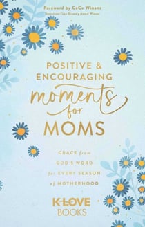 Positive and Encouraging Moments for Moms - Grace from God's Word for Every Season of Motherhood