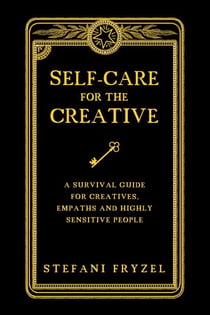 Self-Care for the Creative: A Survival Guide for Creatives, Empaths and Highly Sensitive People