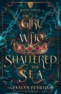 The Girl Who Shattered the Sea - The Royal Mages, #3