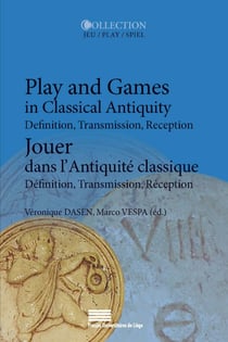 Jouer dans l’Antiquité classique/Play and Games in Classical Antiquity - Définition, Transmission, Réception/Definition, Transmission, Reception