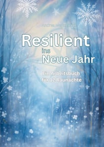 Resilient ins Neue Jahr - Ein Arbeitsbuch für 12 Raunächte