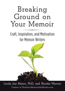 Breaking Ground on Your Memoir - Craft, Inspiration, and Motivation for Memoir Writers