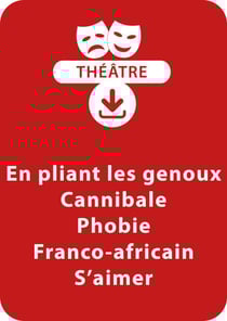 En pliant les genoux ; Cannibale ; Phobie ; Franco-africain ; S'aimer - 5 saynètes à télécharger