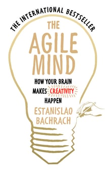 The Agile Mind - How Your Brain Makes Creativity Happen
