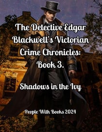 The Detective Edgar Blackwell's Victorian Crime Chronicles: Book 3. Shadows in the Ivy - The Detective Edgar Blackwell's Victorian Crime Chronicles, #3