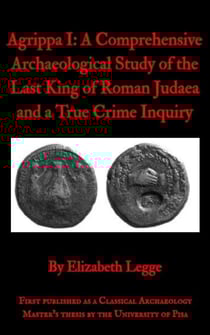 Agrippa I: A Comprehensive Archaeological Study of the Last King of Roman Judaea and a True Crime Inquiry - Echoes of Ancient Rome: Politics, Medicine, and War