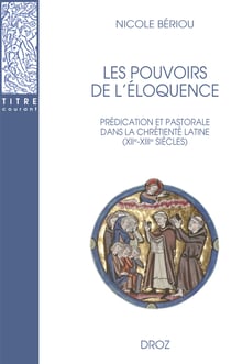 Les pouvoirs de l'éloquence - Prédication et pastorale dans la chrétienté latine (XIIe-XIIIe siècles)