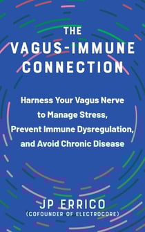 The Vagus-Immune Connection - Harness Your Vagus Nerve to Manage Stress, Prevent Immune Dysregulation, and Avoid Chronic Disease