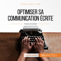 Optimiser sa communication écrite - Techniques et conseils pour formuler ses idées de façon claire et efficace