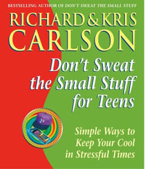 Don't Sweat the Small Stuff for Teens - Simple Ways to Keep Your Cool in Stressful Times