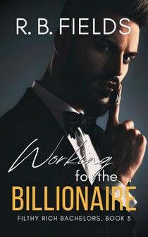 Working for the Billionaire - Filthy Rich Bachelors, #3