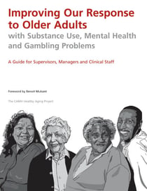 Improving Our Response to Older Adults with Substance Use, Mental Health and Gambling Problems - A Guide for Supervisors, Managers and Clinical Staff