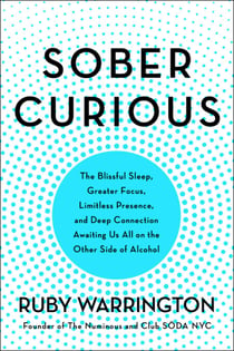 Sober Curious - The Blissful Sleep, Greater Focus, Limitless Presence, and Deep Connection Awaiting Us All on the Other Side of Alcohol