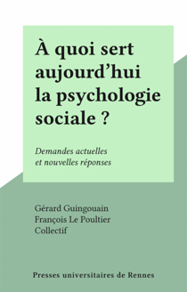 À quoi sert aujourd'hui la psychologie sociale ? - Demandes actuelles et nouvelles réponses