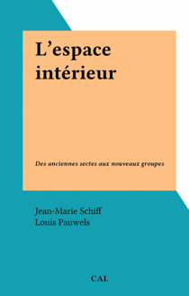 L'espace intérieur - Des anciennes sectes aux nouveaux groupes