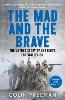 The Mad and the Brave - The Untold Story of Ukraine’s Foreign Legion