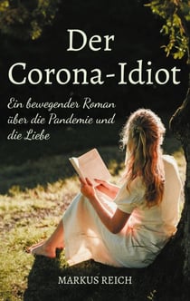 Der Corona-Idiot - Ein bewegender Roman über die Pandemie und die Liebe