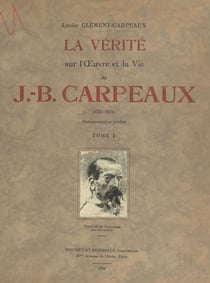La vérité sur l'œuvre et la vie de J.-B. Carpeaux (1827-1875) - Reproductions d’œuvres inédites