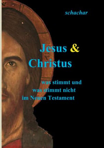 Jesus & Christus - was stimmt und was stimmt nicht im Neuen Testament
