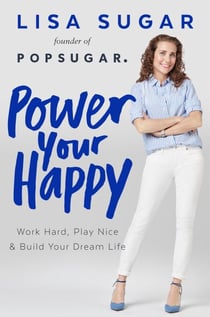 Power Your Happy - Work Hard, Play Nice &amp; Build Your Dream Life