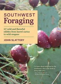 Southwest Foraging - 117 Wild and Flavorful Edibles from Barrel Cactus to Wild Oregano