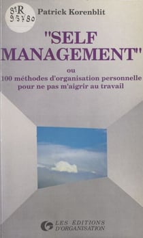 Self management - Ou 100 méthodes d'organisation personnelle pour ne pas m'aigrir au travail