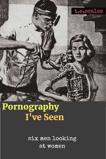 Pornography I've Seen: six men looking at women