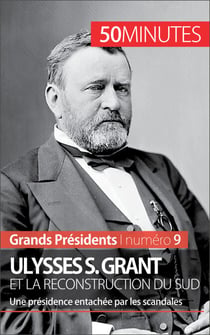 Ulysses S. Grant et la reconstruction du Sud - Une présidence entachée par les scandales