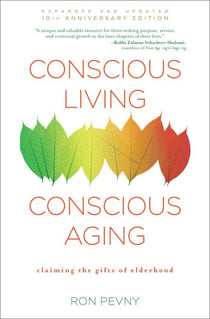 Conscious Living, Conscious Aging - Claiming the Gifts of Elderhood (10th Anniversary Edition)