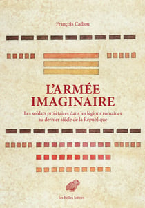 L’Armée imaginaire - Les soldats prolétaires dans les légions romaines au dernier siècle de la République