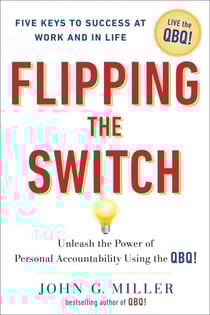 Flipping the Switch... - Unleash the Power of Personal Accountability Using the QBQ!